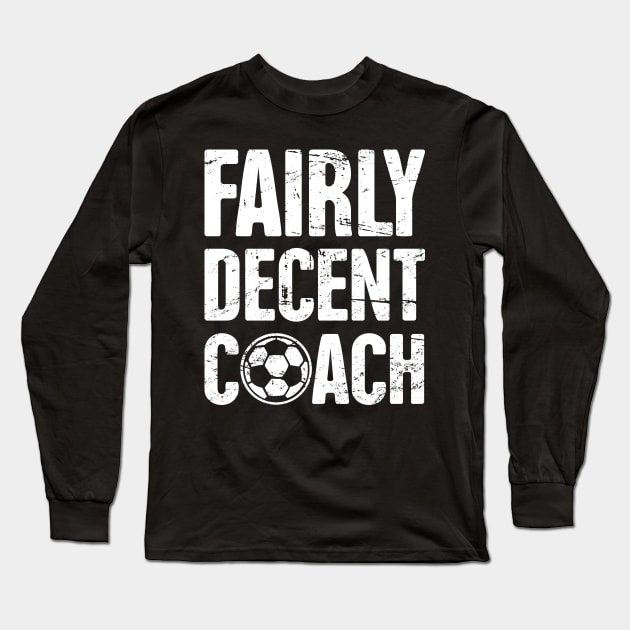 Fairly Decent Soccer Coach Long Sleeve T-Shirt by MeatMan